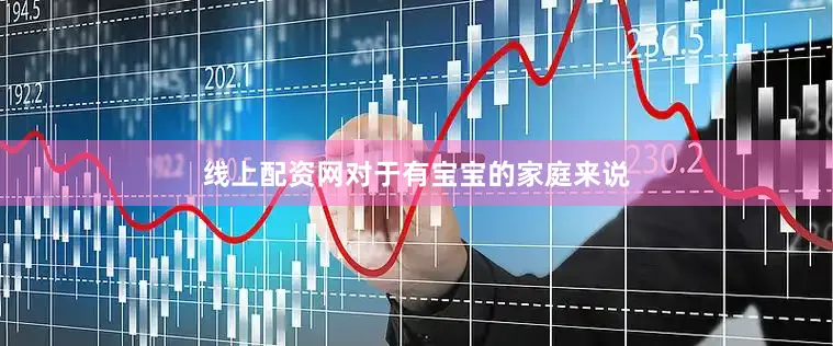 线上配资网对于有宝宝的家庭来说