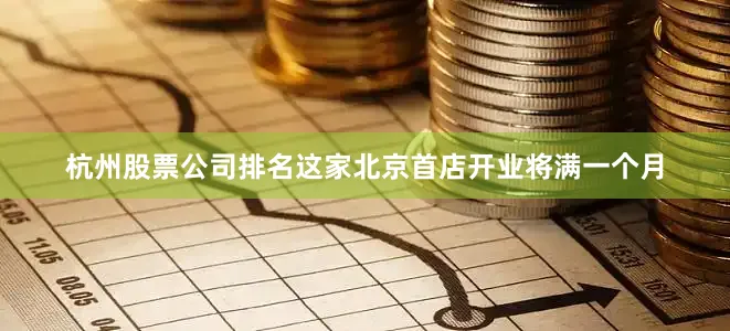 杭州股票公司排名这家北京首店开业将满一个月