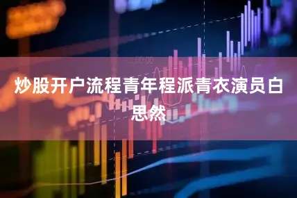 炒股开户流程青年程派青衣演员白思然