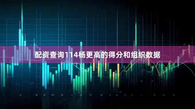 配资查询114杨更高的得分和组织数据