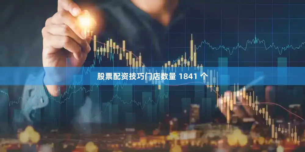 股票配资技巧门店数量 1841 个