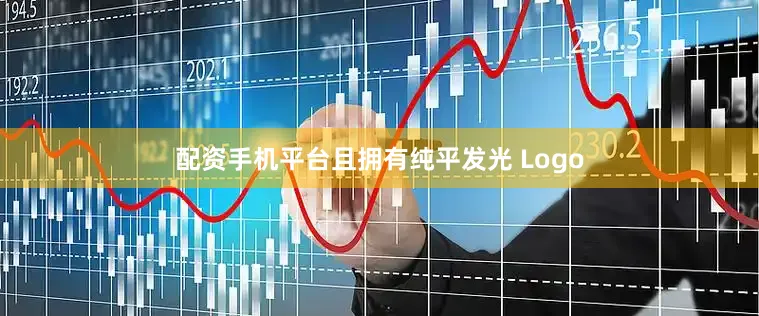 配资手机平台且拥有纯平发光 Logo
