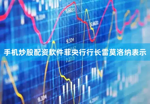 手机炒股配资软件　　菲央行行长雷莫洛纳表示