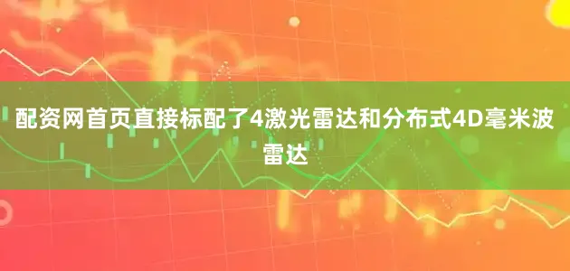 配资网首页直接标配了4激光雷达和分布式4D毫米波雷达